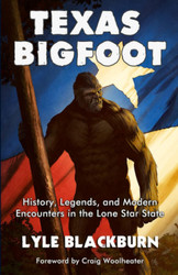 Texas Bigfoot: History Legends and Modern Encounters in the Lone Star