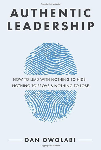 Authentic Leadership: How to Lead with Nothing to Hide Nothing to