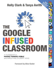 The Google Infused Classroom: A Guidebook to Making Thinking Visible