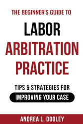 The Beginner's Guide to Labor Arbitration Practice: Tips & Strategies