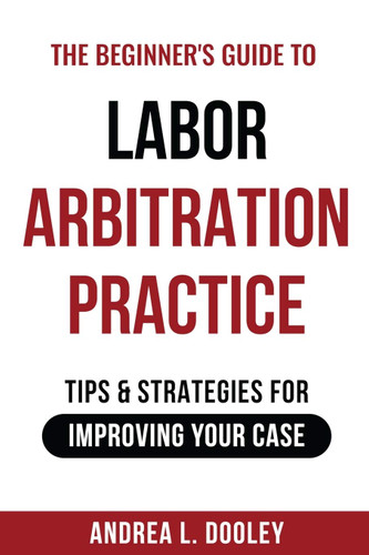 The Beginner's Guide to Labor Arbitration Practice: Tips & Strategies