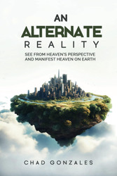 An Alternate Reality: See From Heaven's Perspective So You Manifest