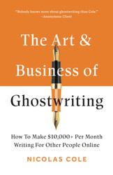 The Art & Business Of Ghostwriting: How To Make $10 000+ Per Month