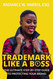 Trademark Like A Boss: The Ultimate Step-By-Step Guide to Protecting