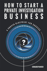 How to Start a Private Investigation Business: A Proven Blueprint for