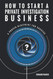 How to Start a Private Investigation Business: A Proven Blueprint for