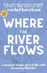 Where the River Flows: A Memoir of Loss Love & Life With an Eating