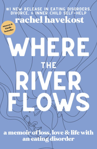Where the River Flows: A Memoir of Loss Love & Life With an Eating
