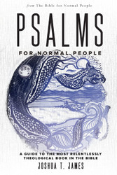 Psalms for Normal People: A Guide to the Most Relentlessly