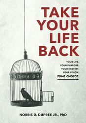 Take Your Life Back: Your Life. Your Purpose. Your Destiny. Your