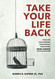 Take Your Life Back: Your Life. Your Purpose. Your Destiny. Your