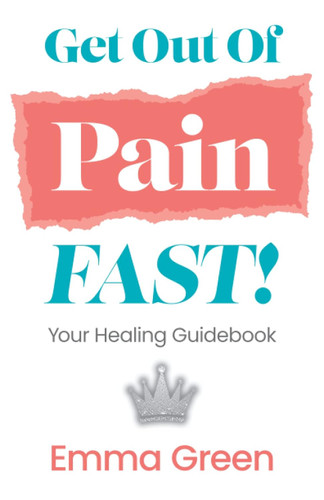Get Out Of Pain FAST!: Your Healing Guidebook