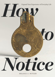 How to Notice: Expand Your Experience of Everyday Life