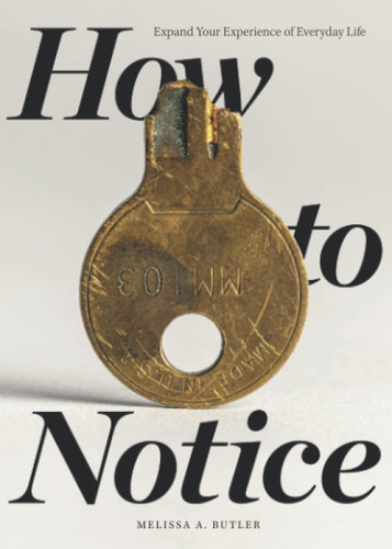 How to Notice: Expand Your Experience of Everyday Life