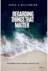 Regarding Things That Matter: Wisdoms for a More Joyous Life