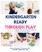 Kindergarten Ready Through Play: 75+ Play-Based Learning Activities