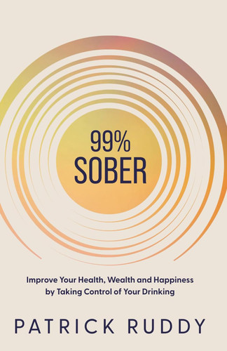 99% Sober: Improve Your Health Wealth and Happiness by Taking Control