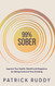 99% Sober: Improve Your Health Wealth and Happiness by Taking Control