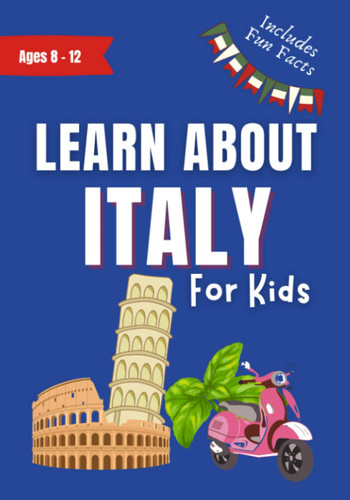 Learn About Italy For Kids: Ages 8-12 Includes Fun Facts About