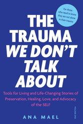 The Trauma We Don'T Talk About: Tools for Living and Life-Changing