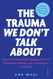 The Trauma We Don'T Talk About: Tools for Living and Life-Changing
