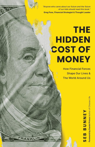 The Hidden Cost of Money: How Financial Forces Shape Our Lives & the