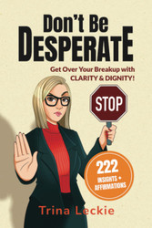 Don'T Be Desperate: Get Over Your Breakup with Clarity & Dignity!