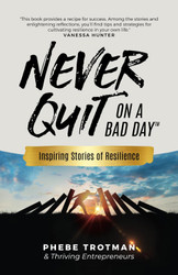 Never Quit on a Bad Day: Inspiring Stories of Resilience - Thriving