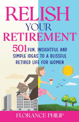 Relish Your Retirement: 501 Fun Insightful And Simple Ideas To A