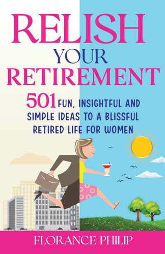 Relish Your Retirement: 501 Fun Insightful And Simple Ideas To A