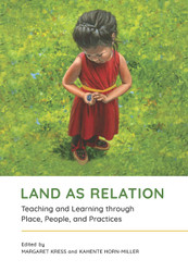 Land As Relation: Teaching and Learning Through Place People and