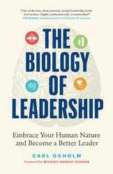 The Biology of Leadership: Embrace Your Human Nature and Become a