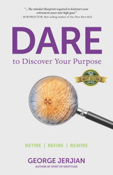 Dare to Discover Your Purpose: Retire Refire Rewire