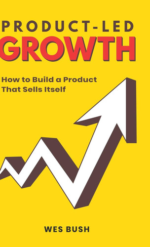 Product-Led Growth: How to Build a Product That Sells Itself