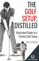 The Golf Setup Distilled: Illustrated Guide to a Perfect Golf Setup