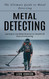 Metal Detecting: The Ultimate Guide to Metal Detecting