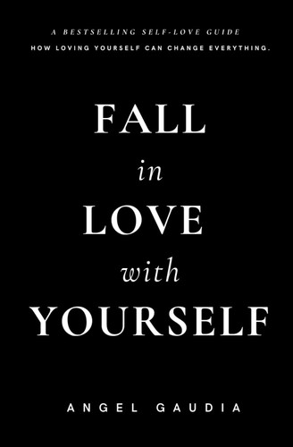Fall in love with yourself: The ultimate guide of self-empowerment