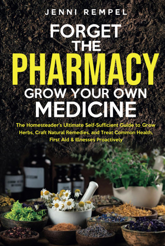 Forget The Pharmacy - Grow Your Own Medicine