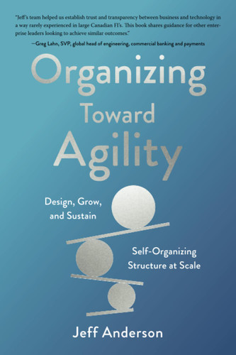 Organizing Toward Agility: Design Grow and Sustain Self-Organizing
