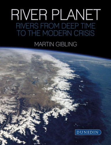 River Planet: Rivers from Deep Time to the Modern Crisis