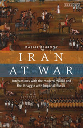 Iran at War: Interactions with the Modern World and the Struggle with