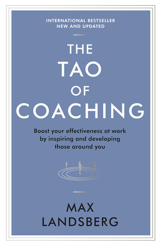 The Tao of Coaching: Boost Your Effectiveness at Work by Inspiring