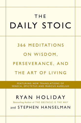 The Daily Stoic: 366 Meditations on Wisdom Perseverance and the Art