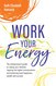 Work Your Energy: The entrepreneur's guide to raising your vibration