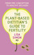 The Plant-Based Dietitian's Guide to FERTILITY: From pre-conception