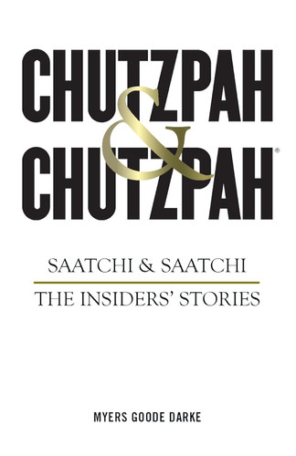 Chutzpah & Chutzpah: Saatchi & Saatchi: The Insiders' Stories