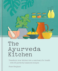 The Ayurveda Kitchen: Transform your kitchen into a sanctuary for
