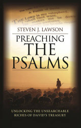 Preaching the Psalms: Unlocking the Unsearchable Riches of David's