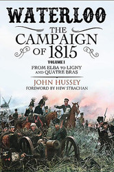 Waterloo: The Campaign of 1815: Volume I - From Elba to Ligny and