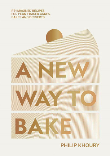 A New Way to Bake: Re-imagined Recipes for Plant-based Cakes Bakes